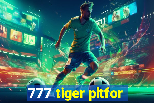 777 tiger pltfor